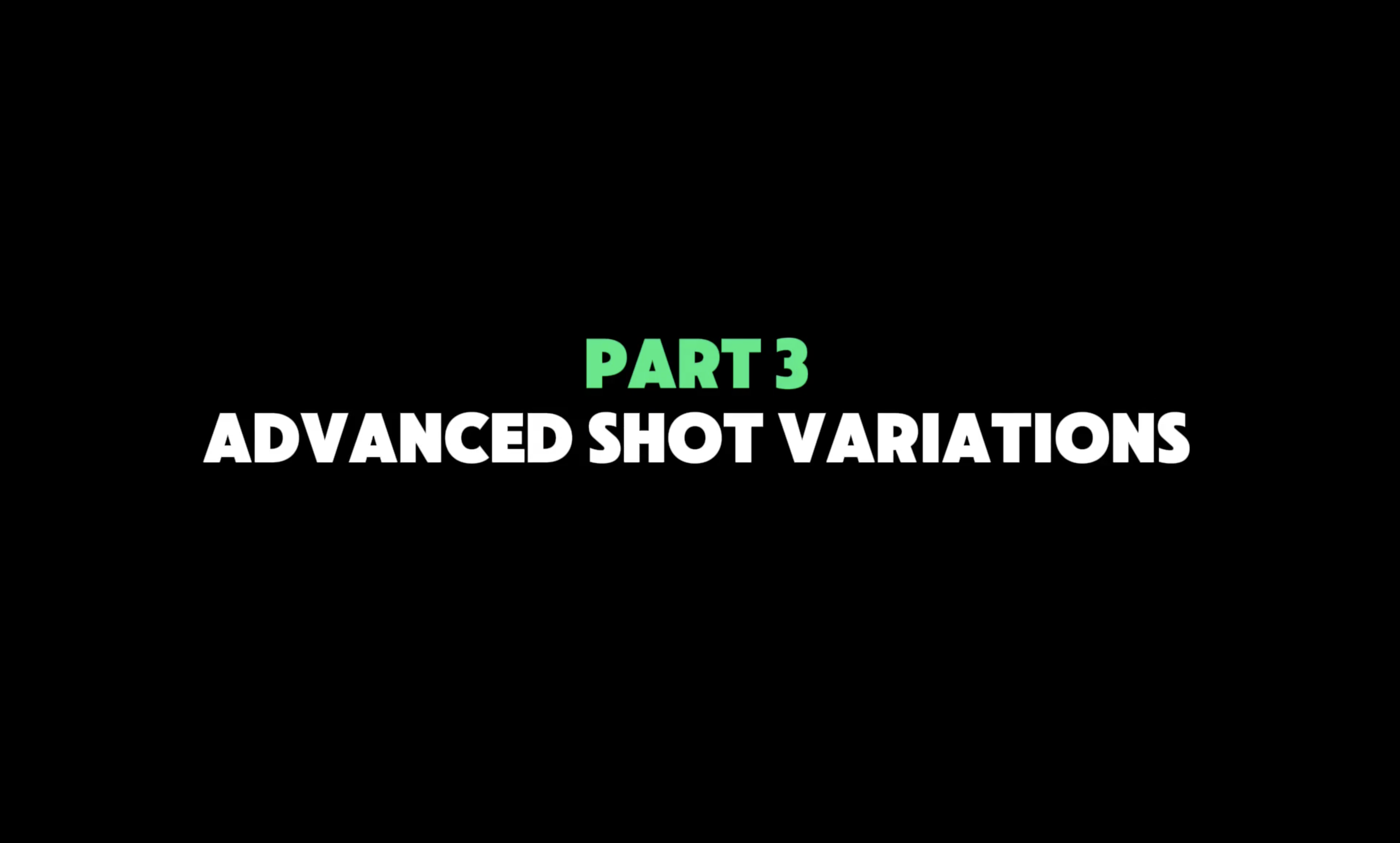 Part 3 — Advanced Shot Variations